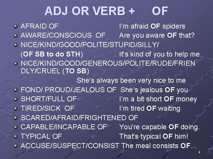ADJ OR VERB + OF AFRAID OF I’m afraid OF spiders AWARE/CONSCIOUS OF Are