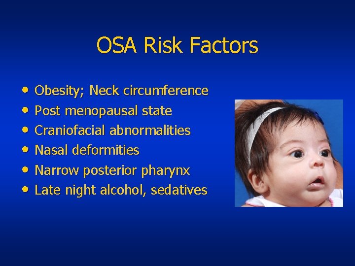 OSA Risk Factors • Obesity; Neck circumference • Post menopausal state • Craniofacial abnormalities