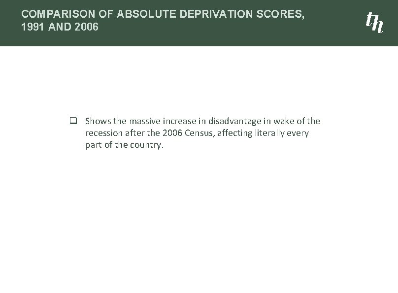 COMPARISON OF ABSOLUTE DEPRIVATION SCORES, 1991 AND 2006 q Shows the massive increase in