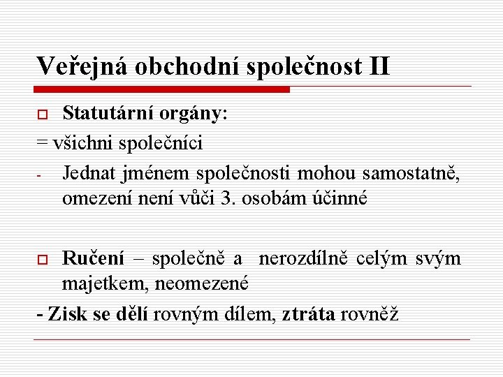 Veřejná obchodní společnost II Statutární orgány: = všichni společníci Jednat jménem společnosti mohou samostatně,