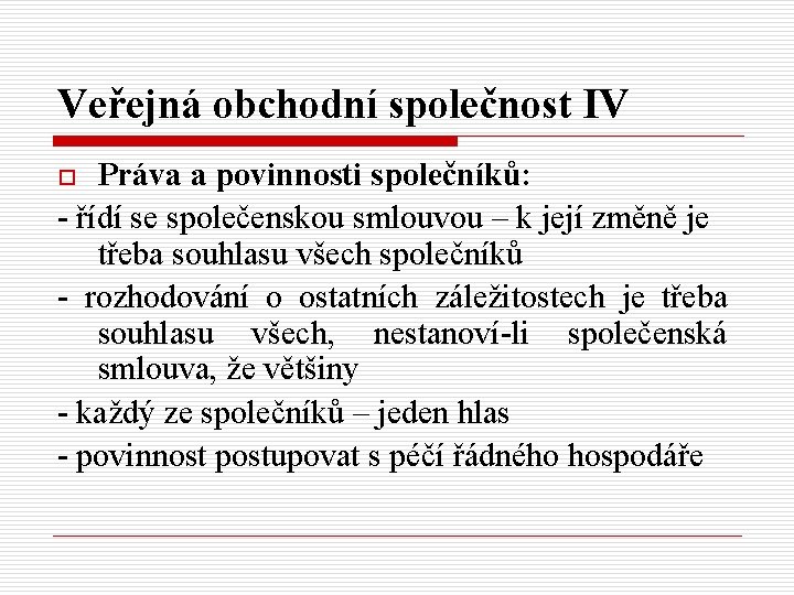 Veřejná obchodní společnost IV Práva a povinnosti společníků: - řídí se společenskou smlouvou –