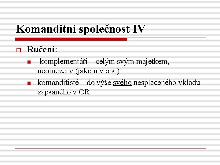 Komanditní společnost IV o Ručení: n n komplementáři – celým svým majetkem, neomezené (jako