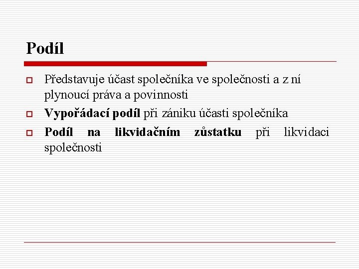 Podíl o o o Představuje účast společníka ve společnosti a z ní plynoucí práva