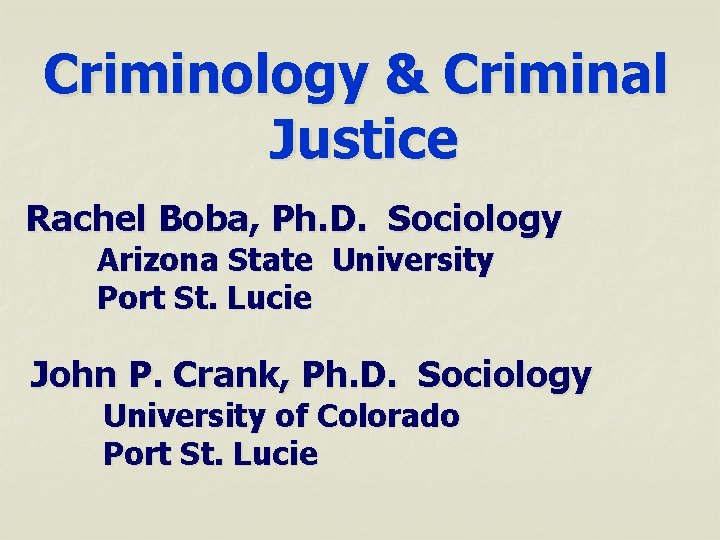 Criminology & Criminal Justice Rachel Boba, Ph. D. Sociology Arizona State University Port St.