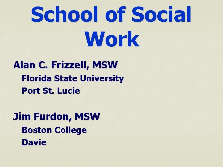 School of Social Work Alan C. Frizzell, MSW Florida State University Port St. Lucie