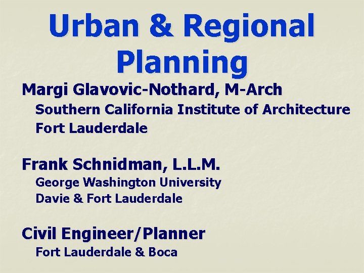 Urban & Regional Planning Margi Glavovic-Nothard, M-Arch Southern California Institute of Architecture Fort Lauderdale