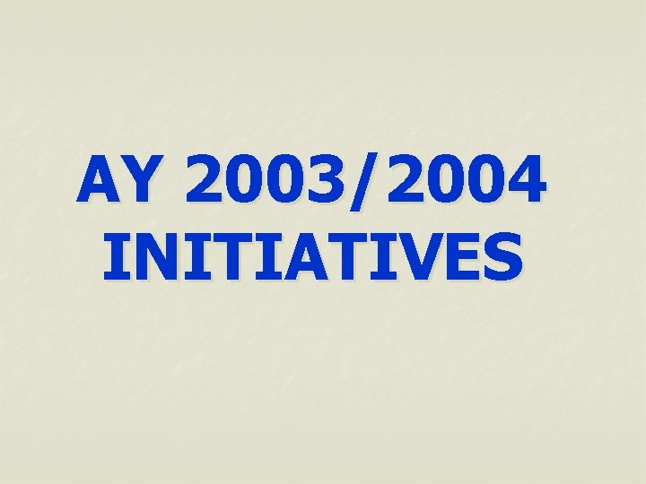 AY 2003/2004 INITIATIVES 