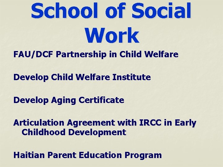 School of Social Work FAU/DCF Partnership in Child Welfare Develop Child Welfare Institute Develop