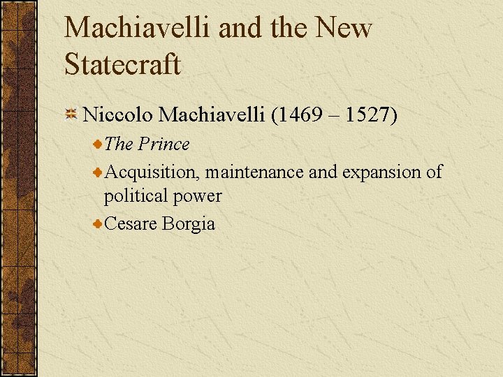 Machiavelli and the New Statecraft Niccolo Machiavelli (1469 – 1527) The Prince Acquisition, maintenance