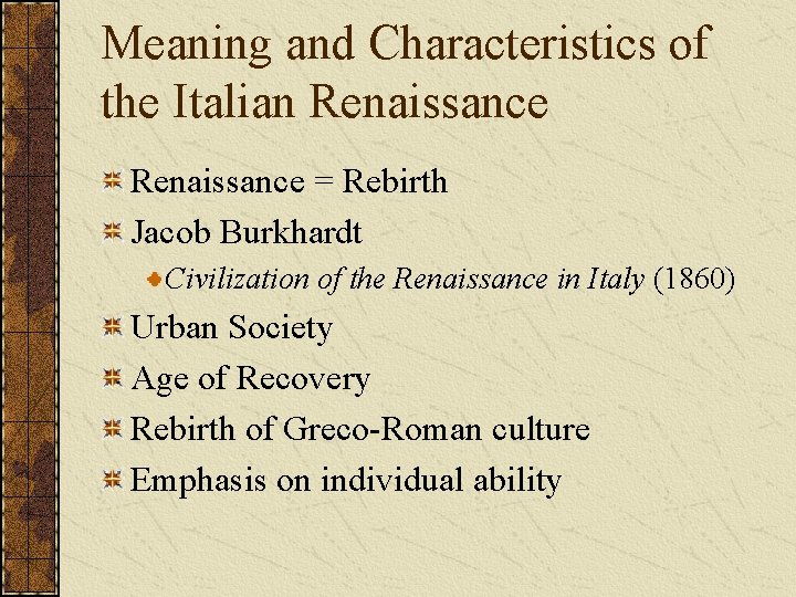 Meaning and Characteristics of the Italian Renaissance = Rebirth Jacob Burkhardt Civilization of the