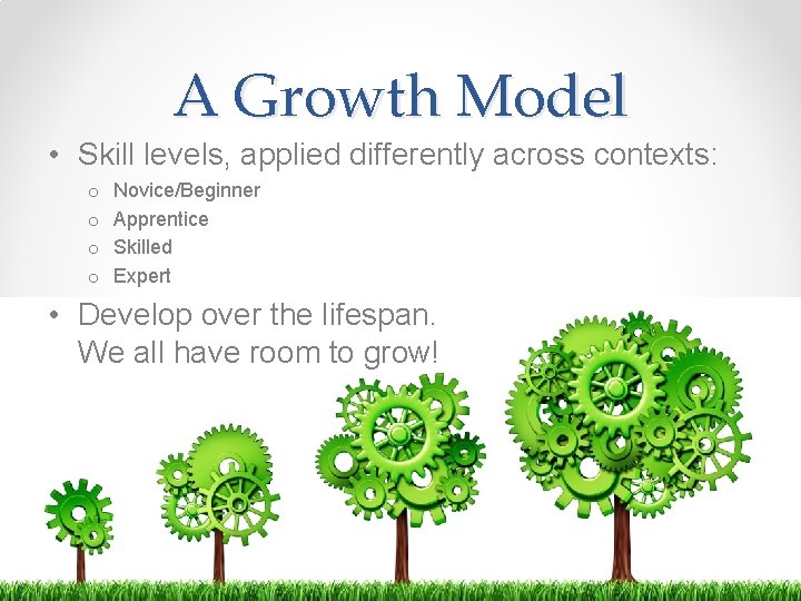 A Growth Model • Skill levels, applied differently across contexts: o o Novice/Beginner Apprentice