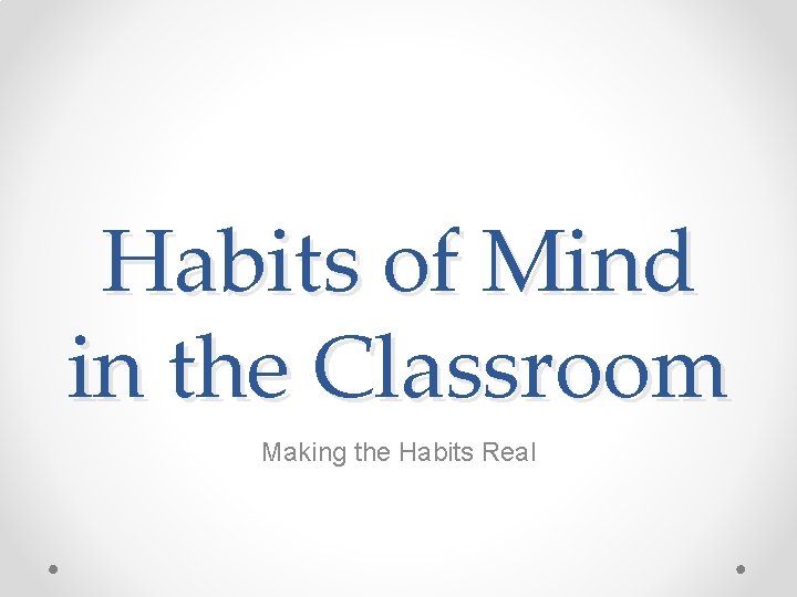 Habits of Mind in the Classroom Making the Habits Real 