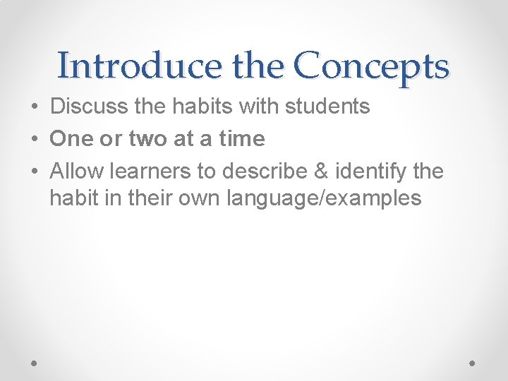 Introduce the Concepts • Discuss the habits with students • One or two at