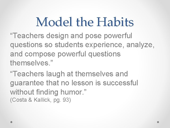 Model the Habits “Teachers design and pose powerful questions so students experience, analyze, and