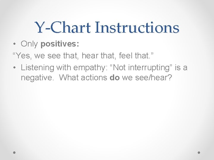 Y-Chart Instructions • Only positives: “Yes, we see that, hear that, feel that. ”