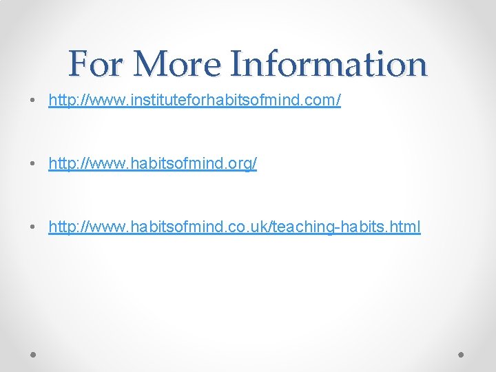 For More Information • http: //www. instituteforhabitsofmind. com/ • http: //www. habitsofmind. org/ •