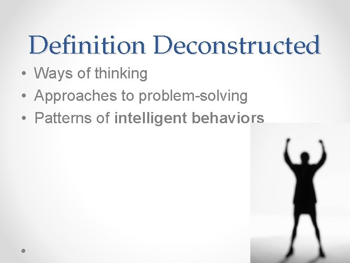 Definition Deconstructed • Ways of thinking • Approaches to problem-solving • Patterns of intelligent