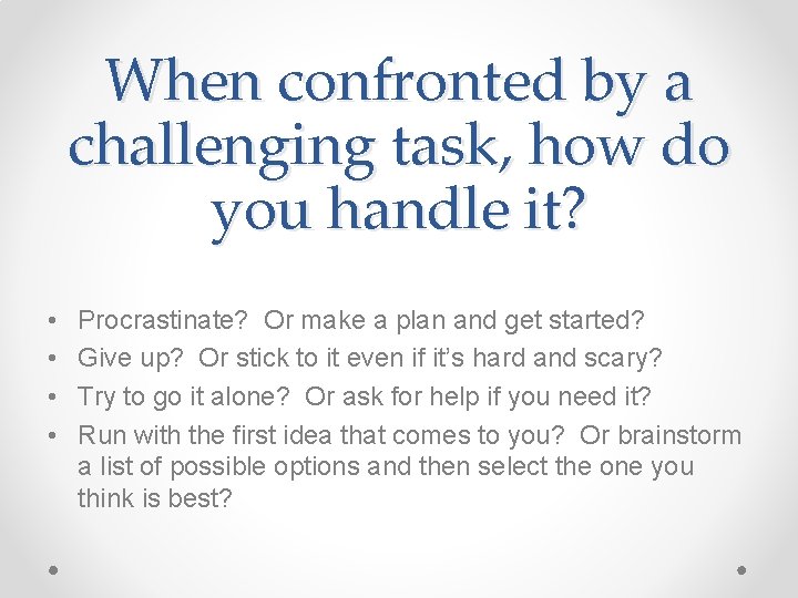 When confronted by a challenging task, how do you handle it? • • Procrastinate?