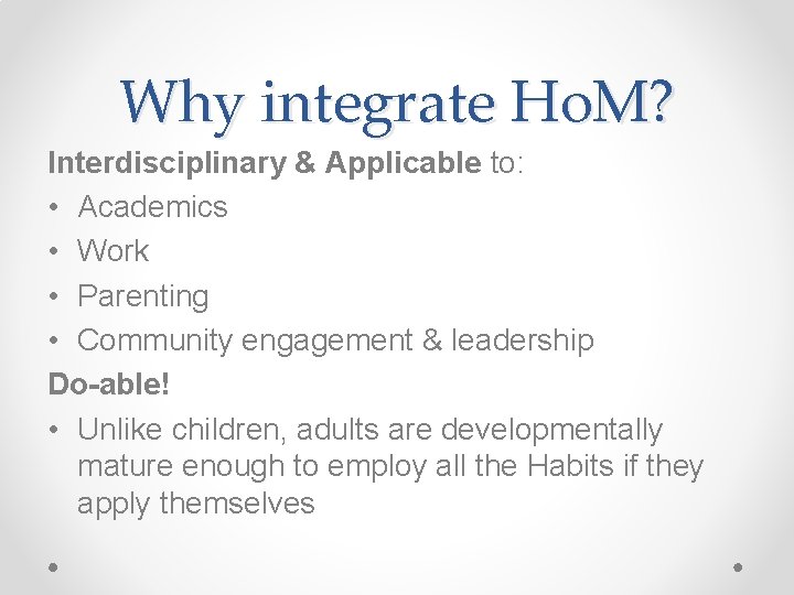 Why integrate Ho. M? Interdisciplinary & Applicable to: • Academics • Work • Parenting