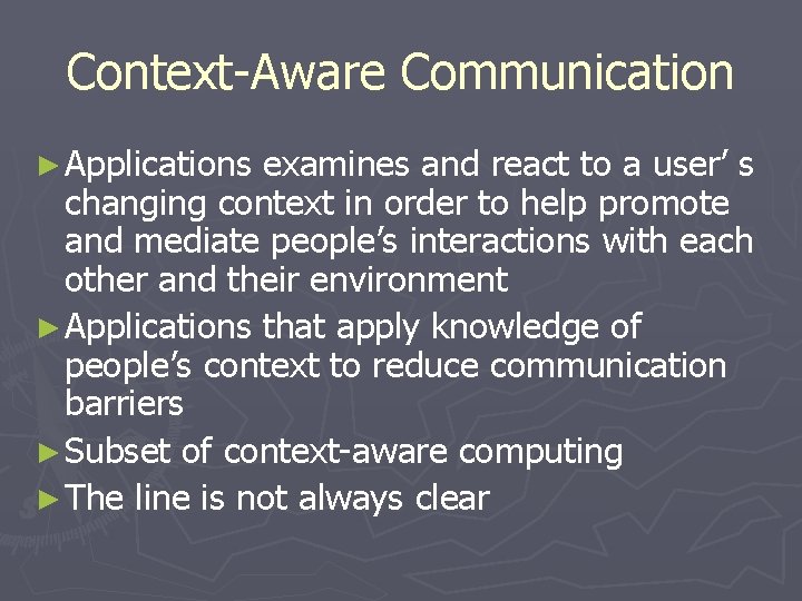 Context-Aware Communication ► Applications examines and react to a user’ s changing context in