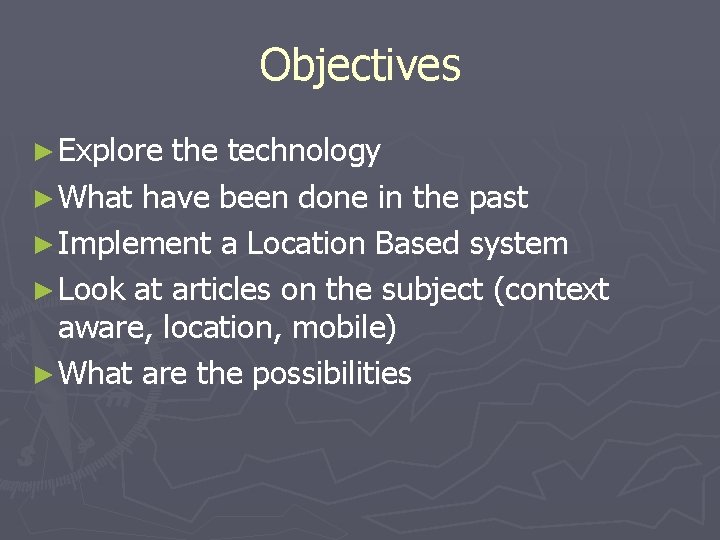 Objectives ► Explore the technology ► What have been done in the past ►