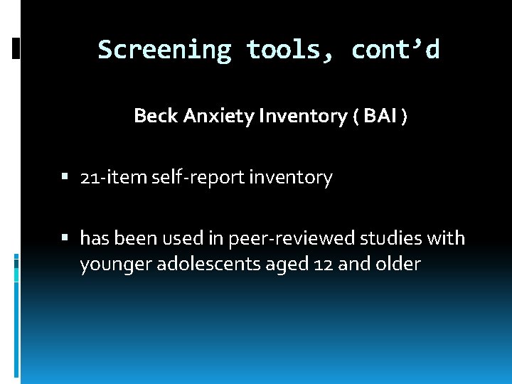 Screening tools, cont’d Beck Anxiety Inventory ( BAI ) 21 -item self-report inventory has