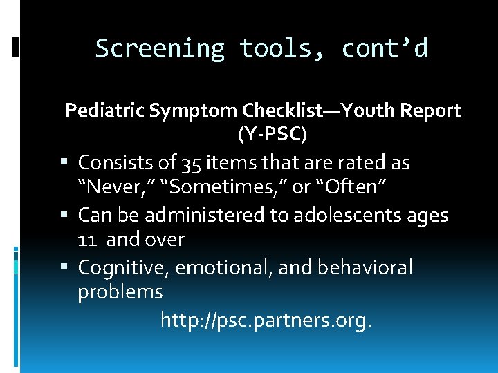 Screening tools, cont’d Pediatric Symptom Checklist—Youth Report (Y-PSC) Consists of 35 items that are