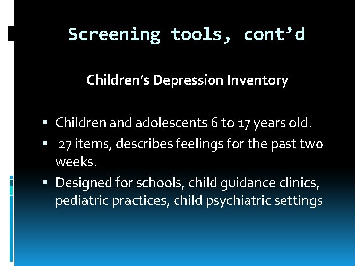 Screening tools, cont’d Children’s Depression Inventory Children and adolescents 6 to 17 years old.