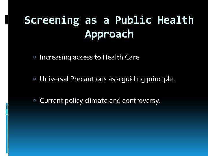 Screening as a Public Health Approach Increasing access to Health Care Universal Precautions as