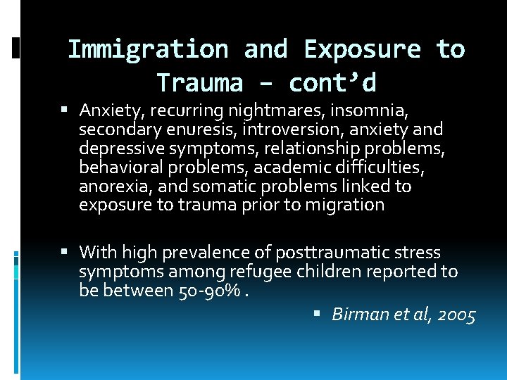 Immigration and Exposure to Trauma – cont’d Anxiety, recurring nightmares, insomnia, secondary enuresis, introversion,