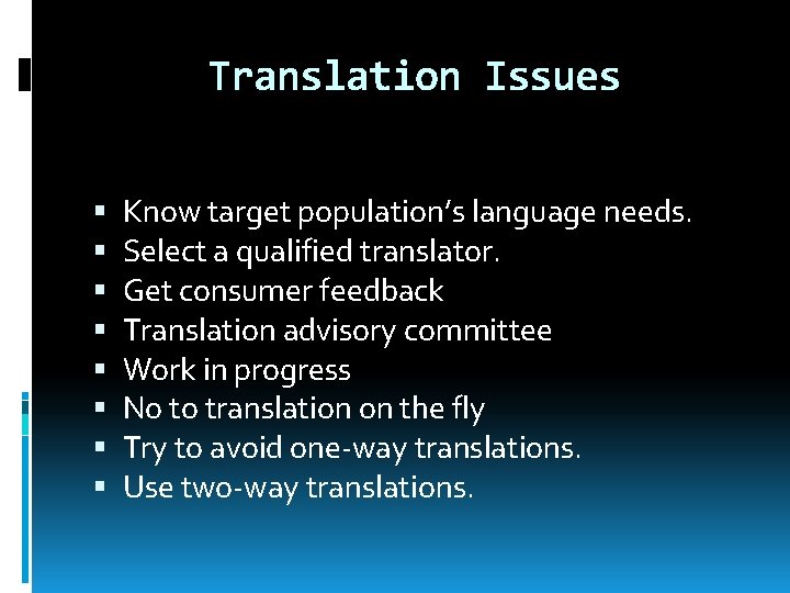 Translation Issues Know target population’s language needs. Select a qualified translator. Get consumer feedback