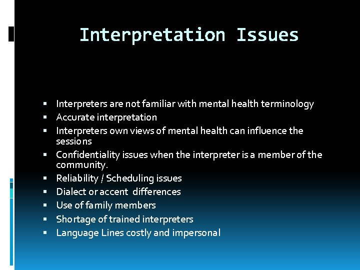 Interpretation Issues Interpreters are not familiar with mental health terminology Accurate interpretation Interpreters own