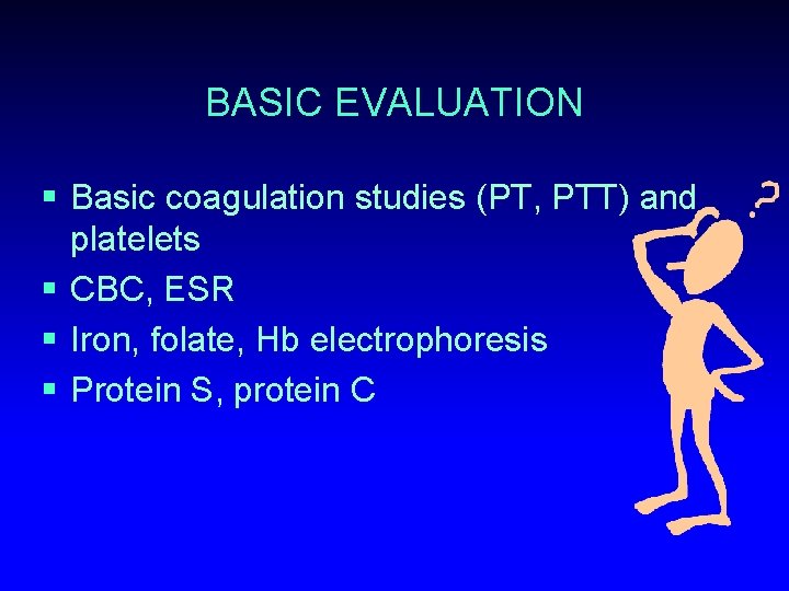 BASIC EVALUATION § Basic coagulation studies (PT, PTT) and platelets § CBC, ESR §