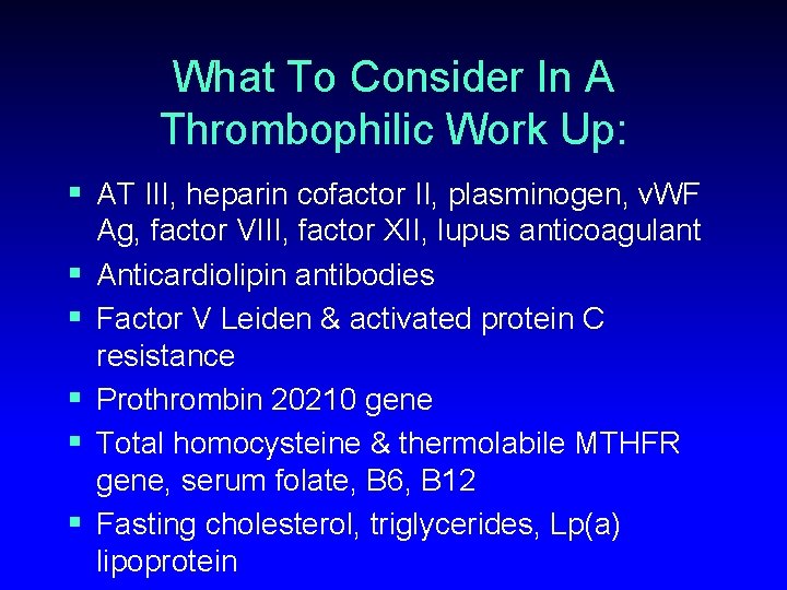 What To Consider In A Thrombophilic Work Up: § AT III, heparin cofactor II,