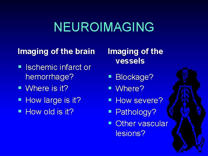NEUROIMAGING Imaging of the brain § Ischemic infarct or hemorrhage? § Where is it?