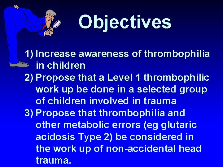 Objectives 1) Increase awareness of thrombophilia in children 2) Propose that a Level 1