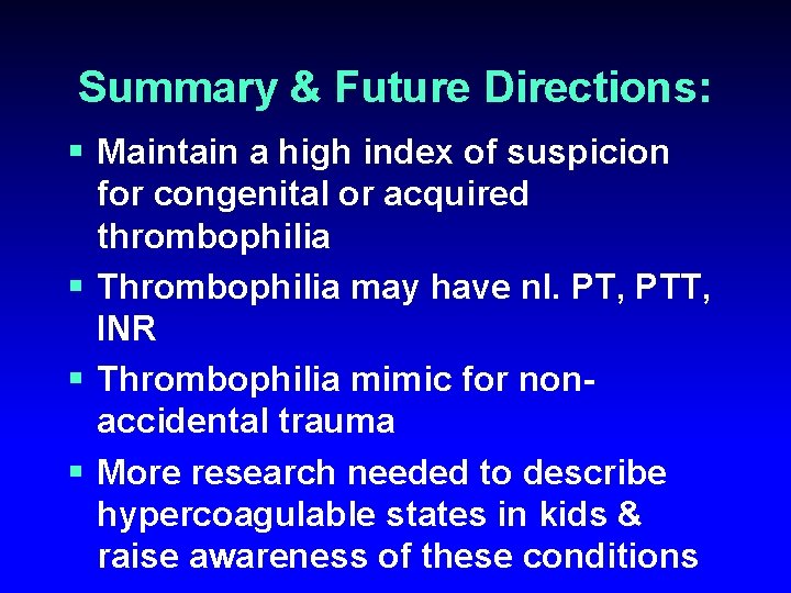 Summary & Future Directions: § Maintain a high index of suspicion for congenital or