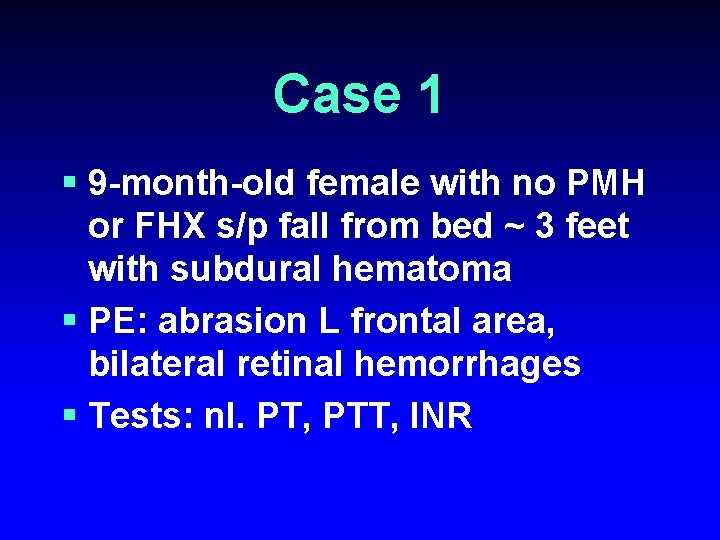Case 1 § 9 -month-old female with no PMH or FHX s/p fall from