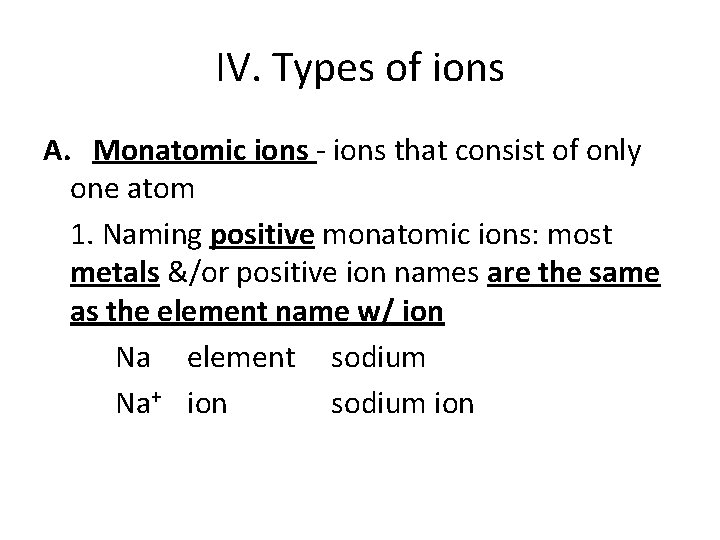 IV. Types of ions A. Monatomic ions - ions that consist of only one