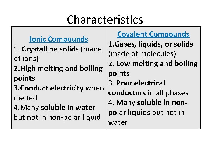 Characteristics Covalent Compounds Ionic Compounds 1. Gases, liquids, or solids 1. Crystalline solids (made
