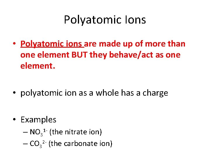Polyatomic Ions • Polyatomic ions are made up of more than one element BUT