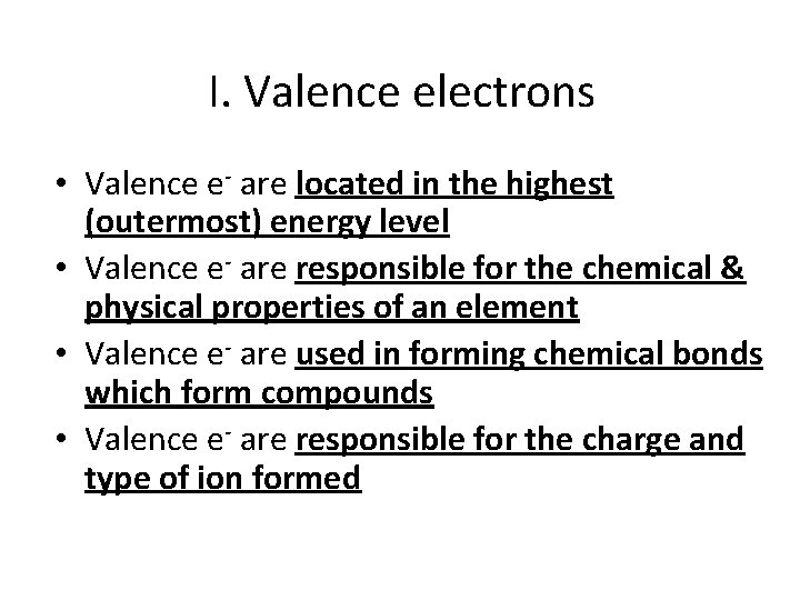 I. Valence electrons • Valence e- are located in the highest (outermost) energy level