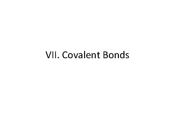 VII. Covalent Bonds 