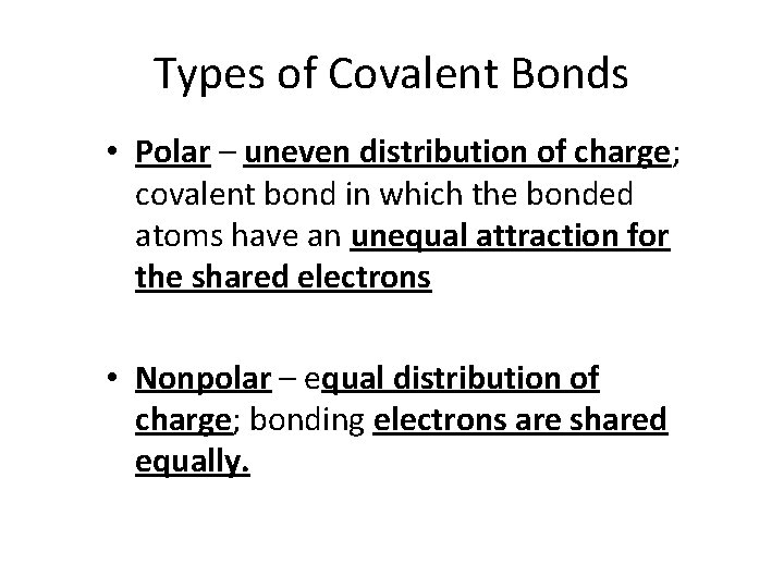Types of Covalent Bonds • Polar – uneven distribution of charge; covalent bond in