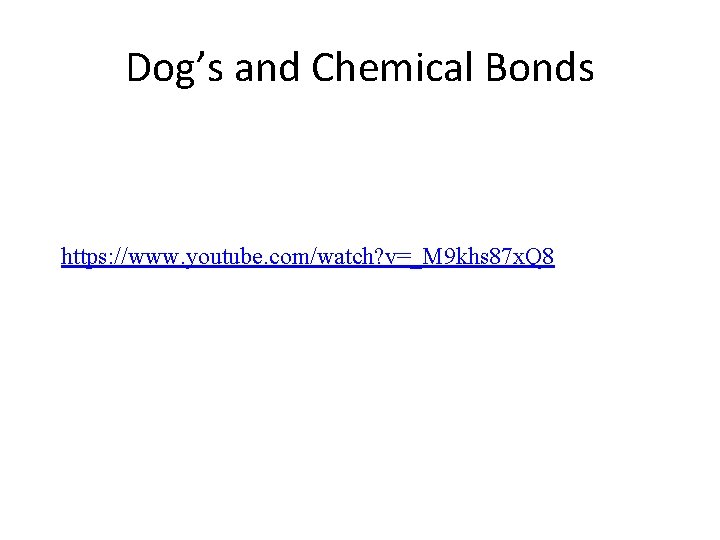 Dog’s and Chemical Bonds https: //www. youtube. com/watch? v=_M 9 khs 87 x. Q