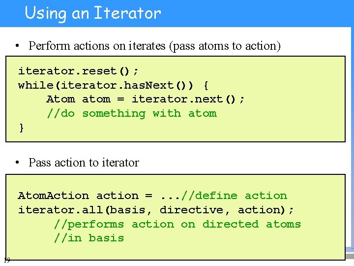 Using an Iterator • Perform actions on iterates (pass atoms to action) iterator. reset();