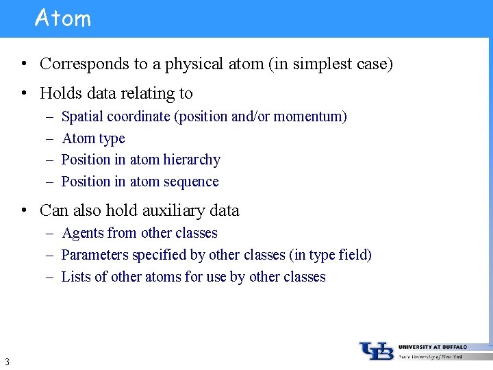 Atom • Corresponds to a physical atom (in simplest case) • Holds data relating