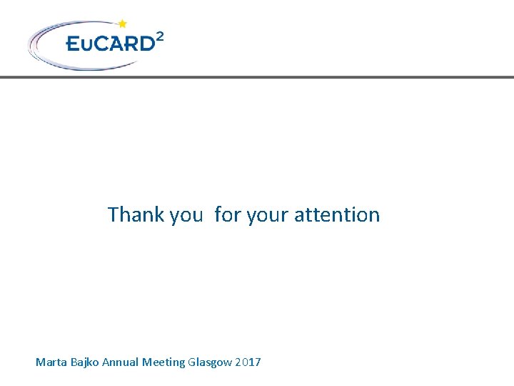 Thank you for your attention Marta Bajko Annual Meeting Glasgow 2017 