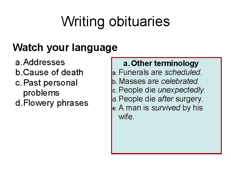 Writing obituaries Watch your language a. Addresses b. Cause of death c. Past personal