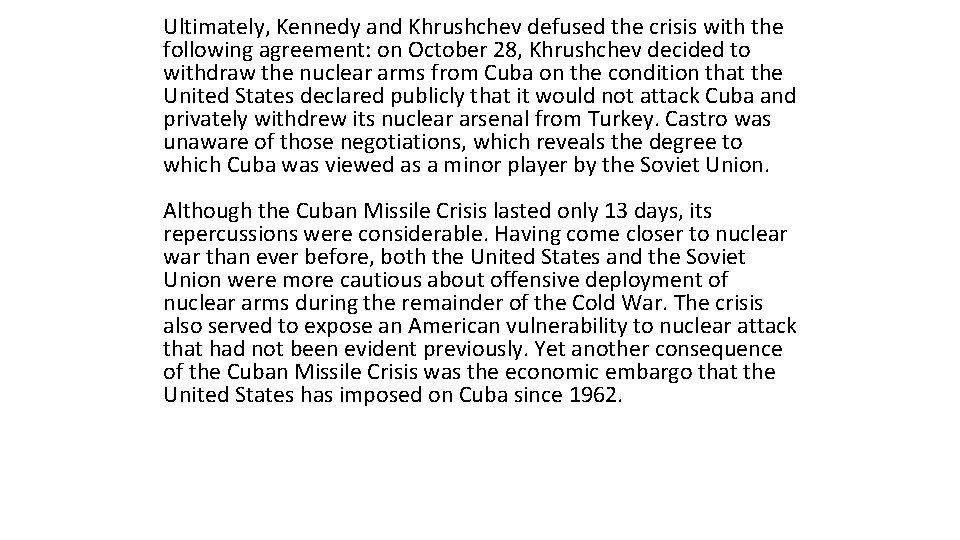 Ultimately, Kennedy and Khrushchev defused the crisis with the following agreement: on October 28, Ultimately, Kennedy and Khrushchev defused the crisis with the following agreement: on October 28,
